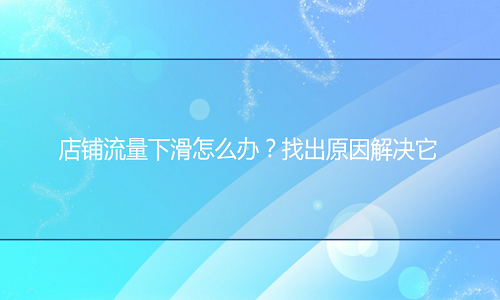 京东代运营：店铺流量下滑怎么办？找出原因解决它