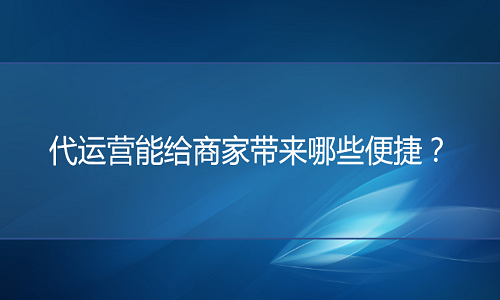 京东代运营-代运营公司能给商家带来哪些便捷？