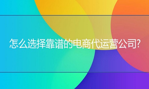 京东代运营：怎么选择靠谱的代运营公司?